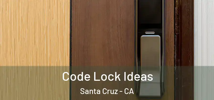  Code Lock Ideas Santa Cruz - CA