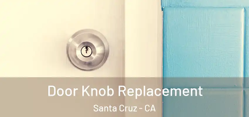  Door Knob Replacement Santa Cruz - CA