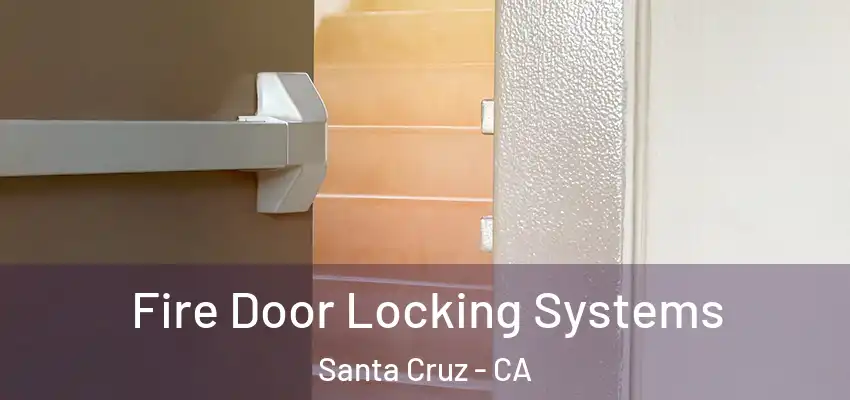  Fire Door Locking Systems Santa Cruz - CA