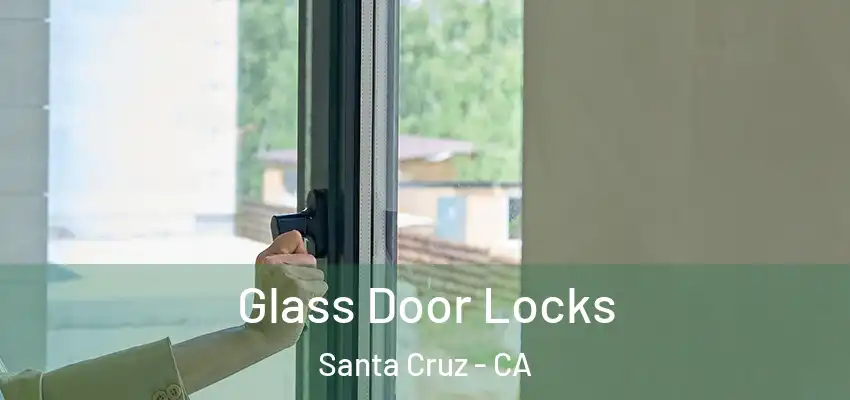  Glass Door Locks Santa Cruz - CA