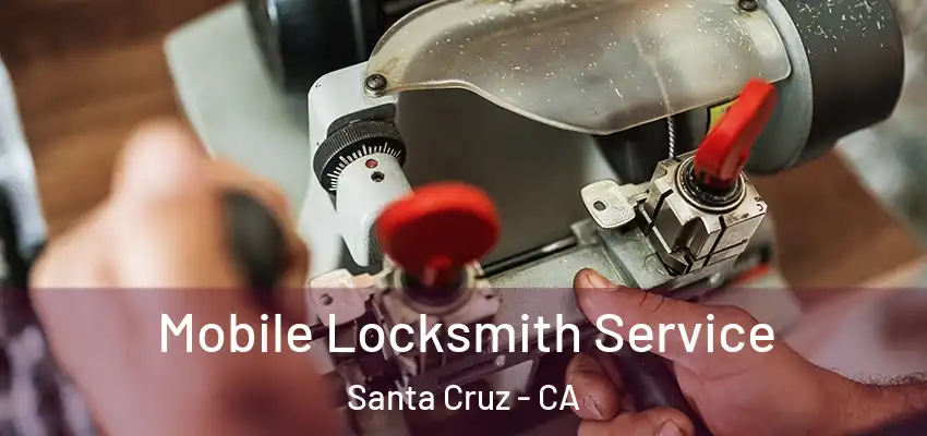  Mobile Locksmith Service Santa Cruz - CA