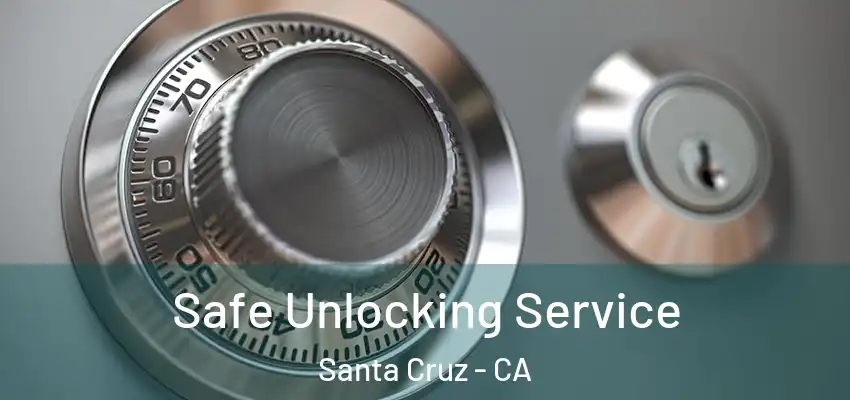  Safe Unlocking Service Santa Cruz - CA